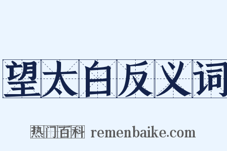 望太白反义词是什么意思的图片